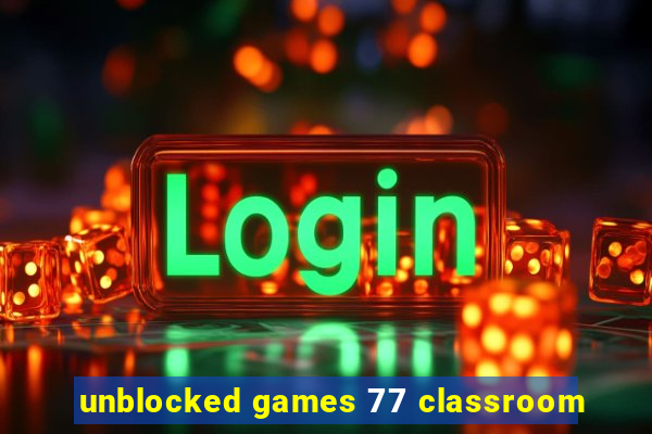 unblocked games 77 classroom